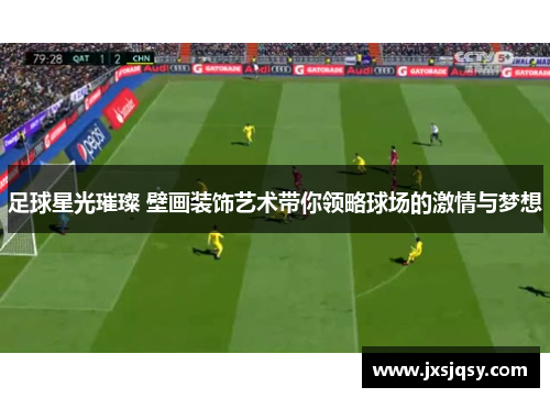 足球星光璀璨 壁画装饰艺术带你领略球场的激情与梦想